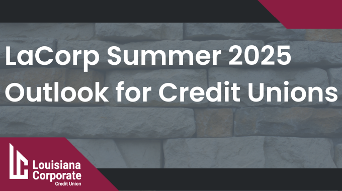 LaCorp Summer 2025 Lending, Investment and Risk Outlook for Credit Unions 