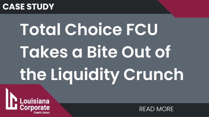 CASE STUDY: Total Choice Federal Credit Union Takes a Bite Out of the Liquidity Crunch 